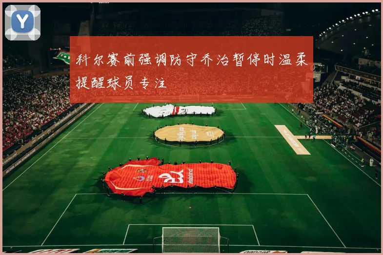 科尔赛前强调防守乔治暂停时温柔提醒球员专注