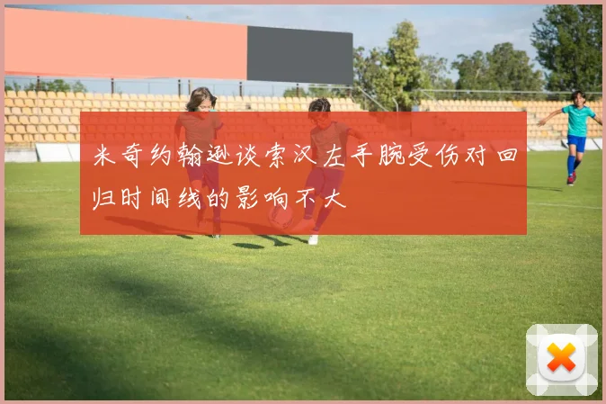 米奇约翰逊谈索汉左手腕受伤对回归时间线的影响不大