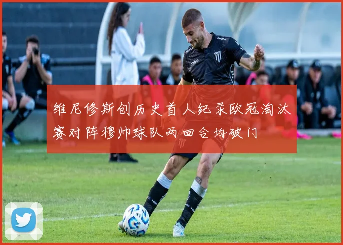 维尼修斯创历史首人纪录欧冠淘汰赛对阵穆帅球队两回合均破门