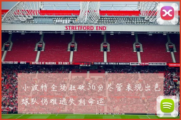 小波特全场狂砍36分尽管表现出色球队仍难逃失利命运