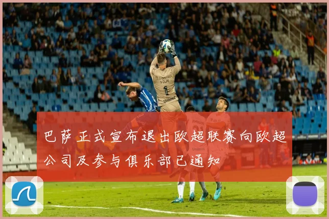 巴萨正式宣布退出欧超联赛向欧超公司及参与俱乐部已通知